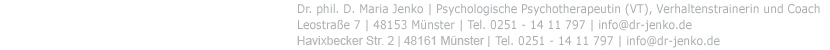Dr. phil. D. Maria Jenko |Psychologische Psychotherapeutin (VT), Verhaltenstrainerin und Coach | Leostrae 7 | 48153 Mnster | Telefon: 0251 - 1411797 und Friedrichstrae 128, 10117 Berlin-Mitte, Tel. 0176 81146794 